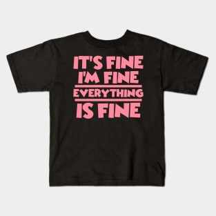 It's Fine I'm Fine Everything is Fine Kids T-Shirt